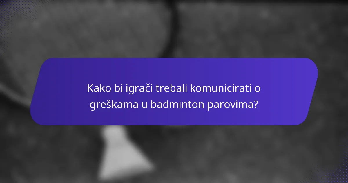 Kako bi igrači trebali komunicirati o greškama u badminton parovima?