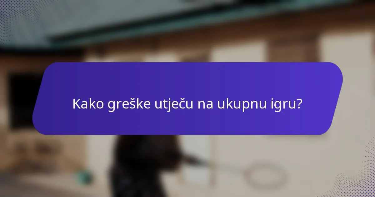 Kako greške utječu na ukupnu igru?