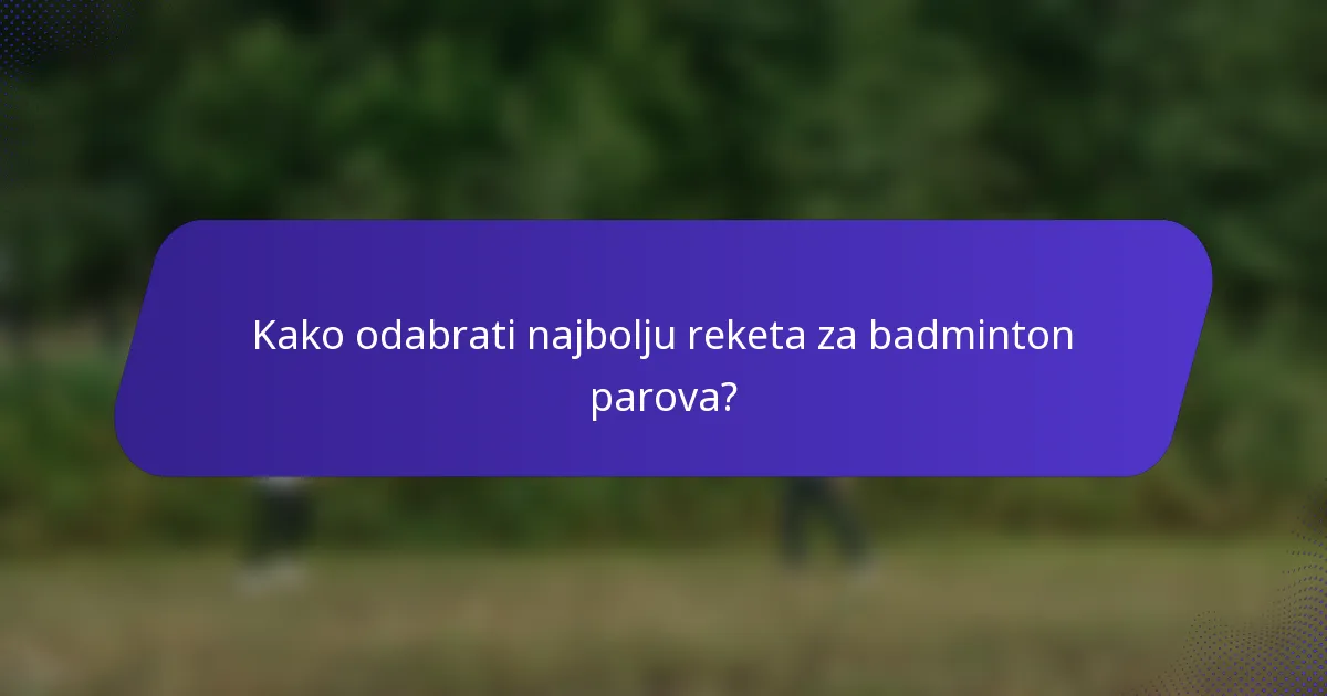 Kako odabrati najbolju reketa za badminton parova?