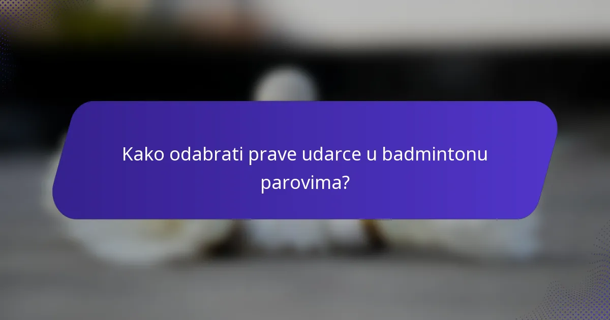 Kako odabrati prave udarce u badmintonu parovima?
