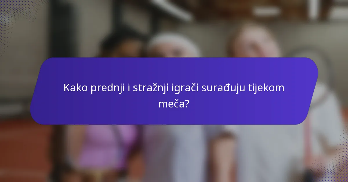 Kako prednji i stražnji igrači surađuju tijekom meča?