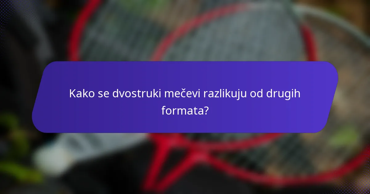 Kako se dvostruki mečevi razlikuju od drugih formata?
