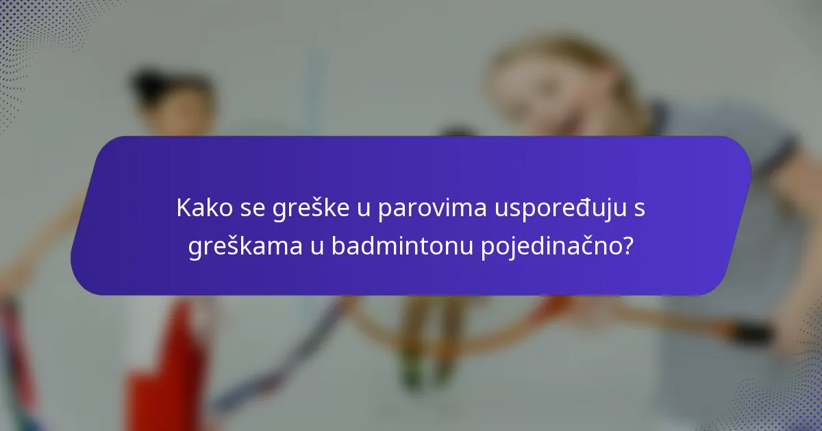 Kako se greške u parovima uspoređuju s greškama u badmintonu pojedinačno?