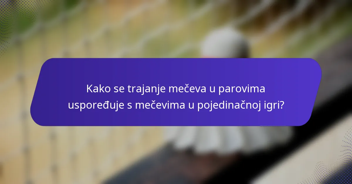 Kako se trajanje mečeva u parovima uspoređuje s mečevima u pojedinačnoj igri?