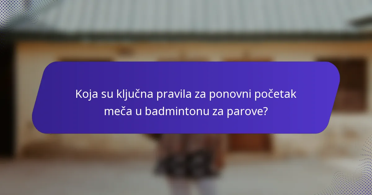 Koja su ključna pravila za ponovni početak meča u badmintonu za parove?