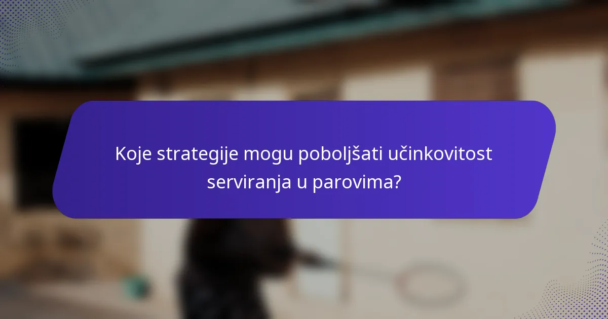 Koje strategije mogu poboljšati učinkovitost serviranja u parovima?