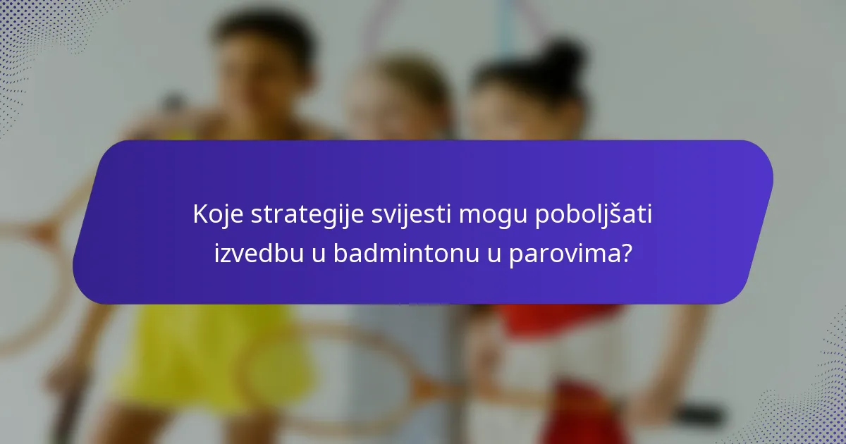 Koje strategije svijesti mogu poboljšati izvedbu u badmintonu u parovima?