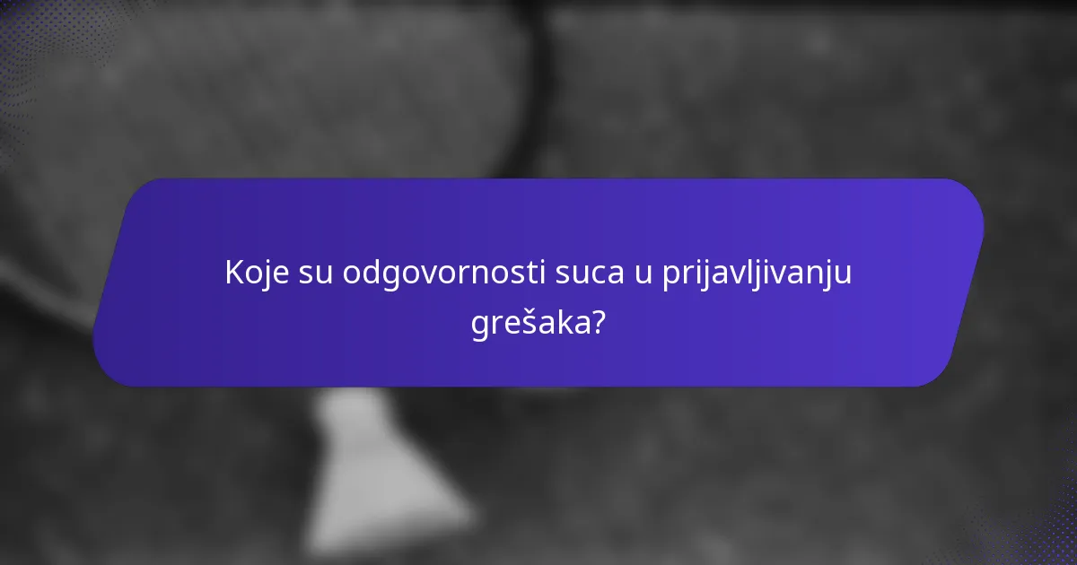 Koje su odgovornosti suca u prijavljivanju grešaka?