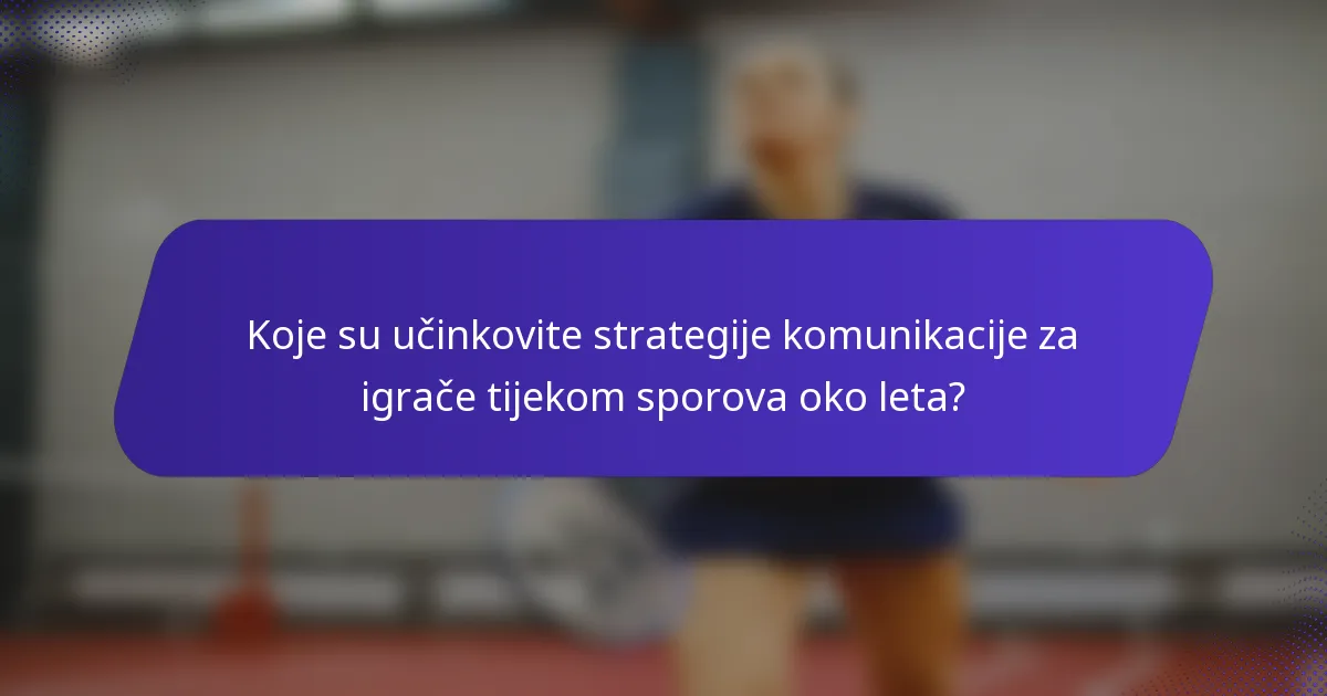 Koje su učinkovite strategije komunikacije za igrače tijekom sporova oko leta?