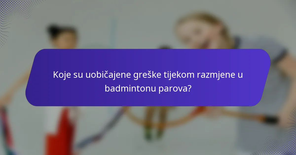 Koje su uobičajene greške tijekom razmjene u badmintonu parova?