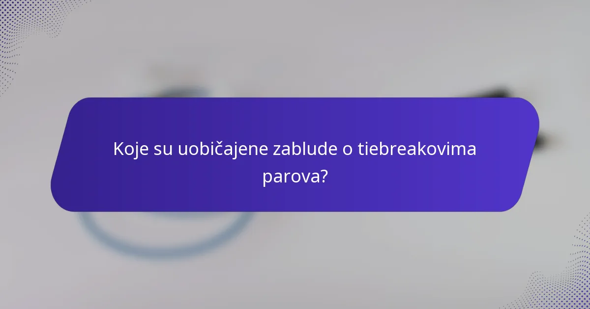 Koje su uobičajene zablude o tiebreakovima parova?