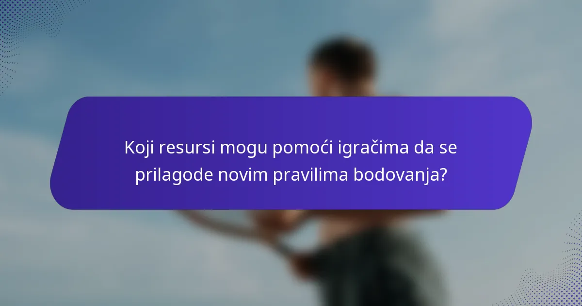 Koji resursi mogu pomoći igračima da se prilagode novim pravilima bodovanja?