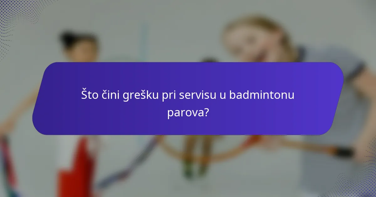 Što čini grešku pri servisu u badmintonu parova?